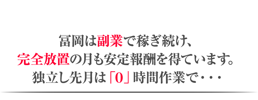 冨岡は副業で稼ぎ続け、完全放置の月も安定報酬を得ています。独立し先月は「０」時間作業で・・・